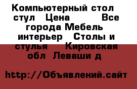 Компьютерный стол   стул › Цена ­ 999 - Все города Мебель, интерьер » Столы и стулья   . Кировская обл.,Леваши д.